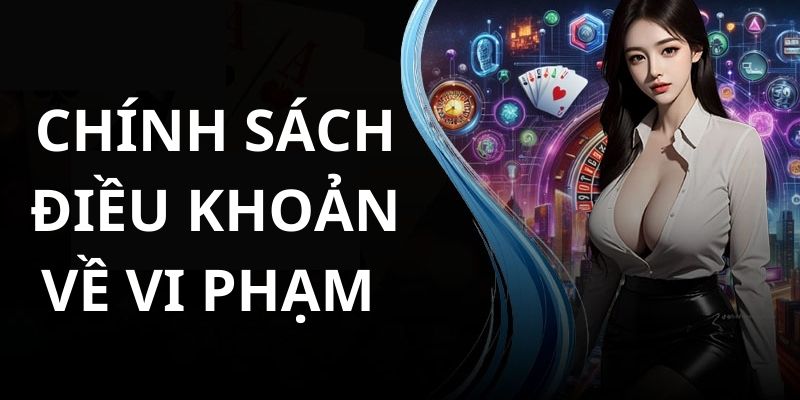 Chính Sách Điều Khoản Chính sách điều khoản về vi phạm